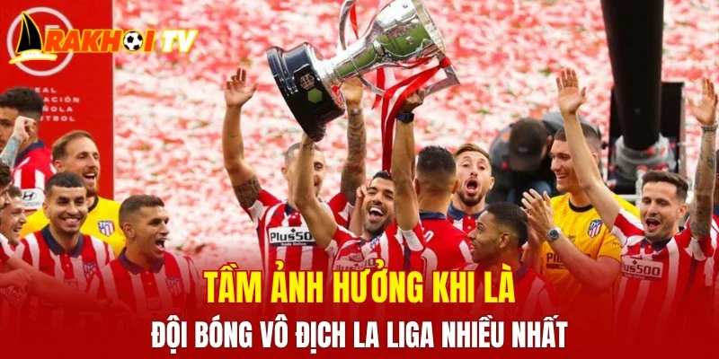 Tầm ảnh hưởng khi là đội bóng vô địch La Liga nhiều nhất