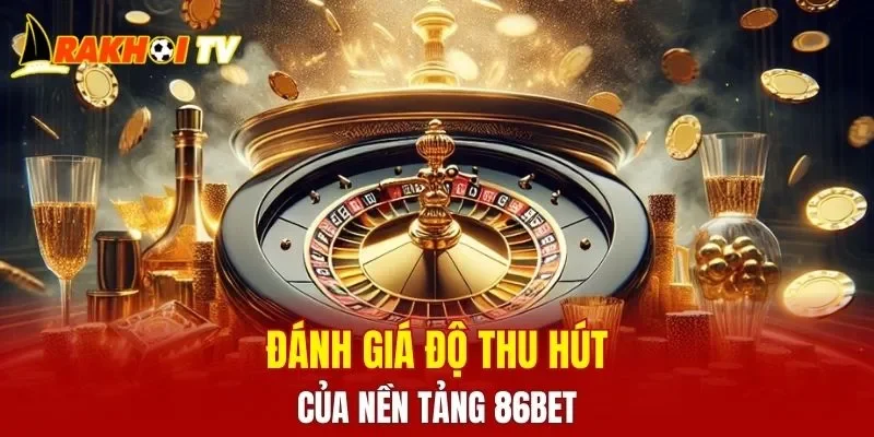 Đánh giá độ thu hút của nền tảng 86BET